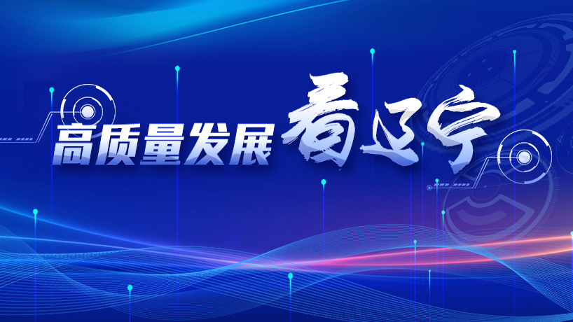 【专题】高质量发展看辽宁
